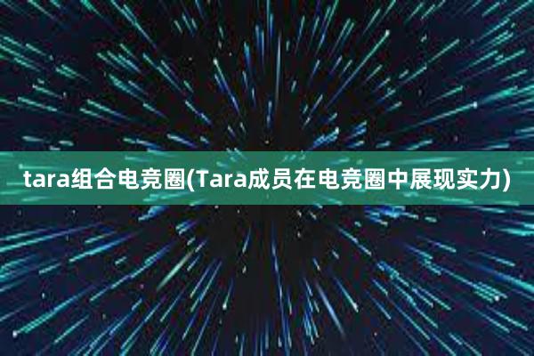 tara组合电竞圈(Tara成员在电竞圈中展现实力)