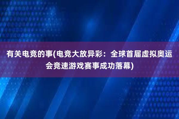 有关电竞的事(电竞大放异彩：全球首届虚拟奥运会竞速游戏赛事成功落幕)