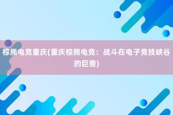 棕熊电竞重庆(重庆棕熊电竞：战斗在电子竞技峡谷的巨兽)