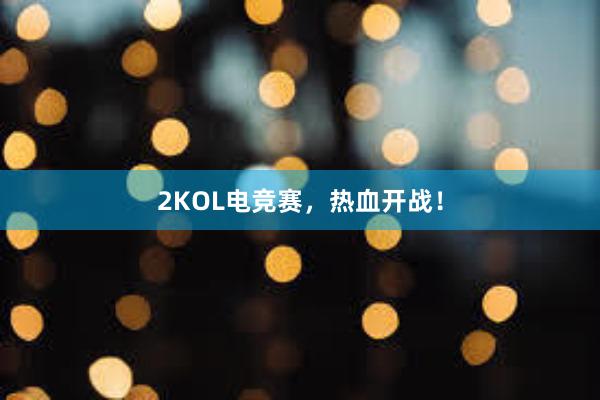 2KOL电竞赛，热血开战！