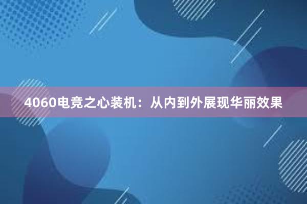 4060电竞之心装机：从内到外展现华丽效果