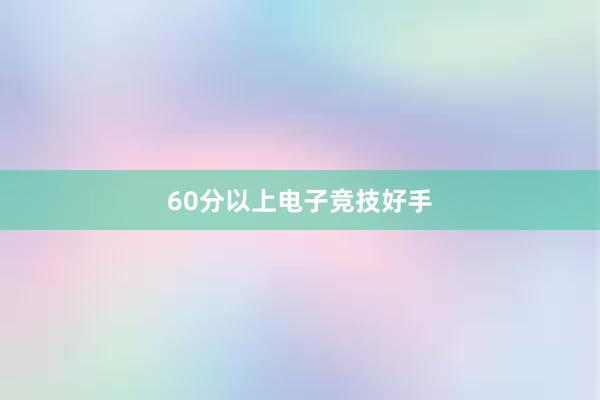 60分以上电子竞技好手