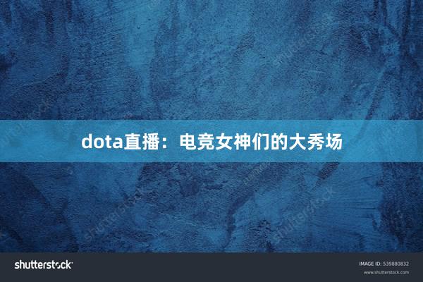 dota直播：电竞女神们的大秀场