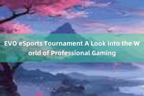 EVO eSports Tournament A Look into the World of Professional Gaming