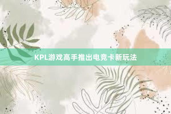 KPL游戏高手推出电竞卡新玩法