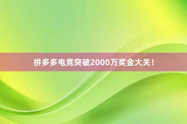 拼多多电竞突破2000万奖金大关！