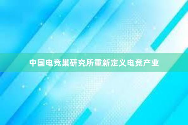 中国电竞巢研究所重新定义电竞产业