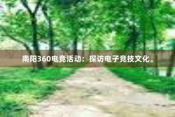 南阳360电竞活动：探访电子竞技文化。