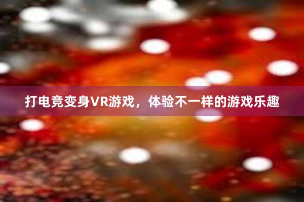 打电竞变身VR游戏，体验不一样的游戏乐趣