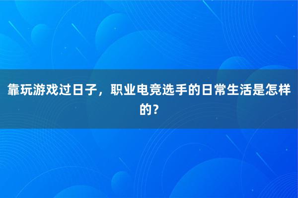 靠玩游戏过日子，职业电竞选手的日常生活是怎样的？