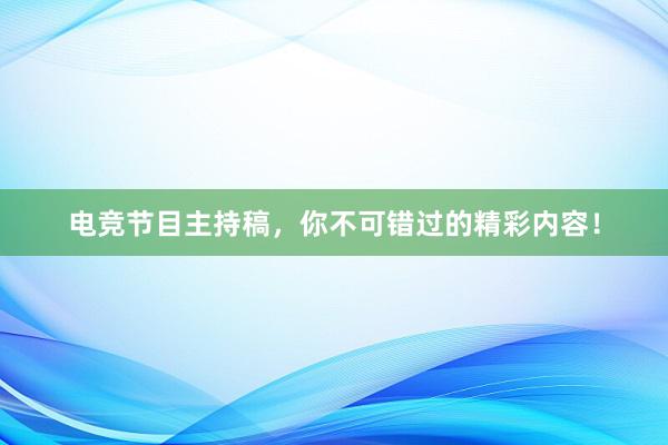 电竞节目主持稿，你不可错过的精彩内容！