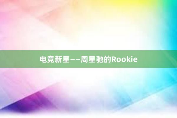 电竞新星——周星驰的Rookie