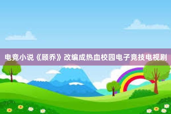 电竞小说《顾乔》改编成热血校园电子竞技电视剧