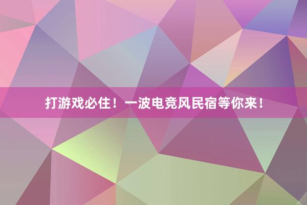 打游戏必住！一波电竞风民宿等你来！