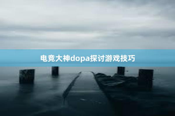 电竞大神dopa探讨游戏技巧