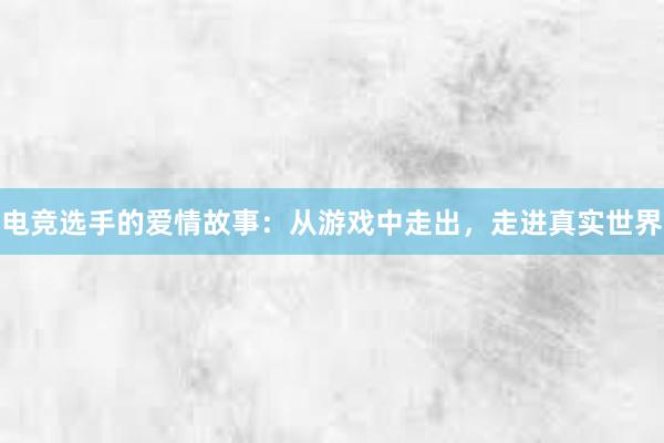 电竞选手的爱情故事：从游戏中走出，走进真实世界