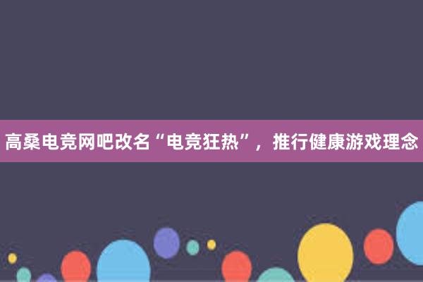 高桑电竞网吧改名“电竞狂热”，推行健康游戏理念